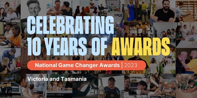 Text: Celebrating 10 Years of Awards National Game Change Awards 2023 Victoria and Tasmania Image: A collage of various people (presumably game changers) in various activities