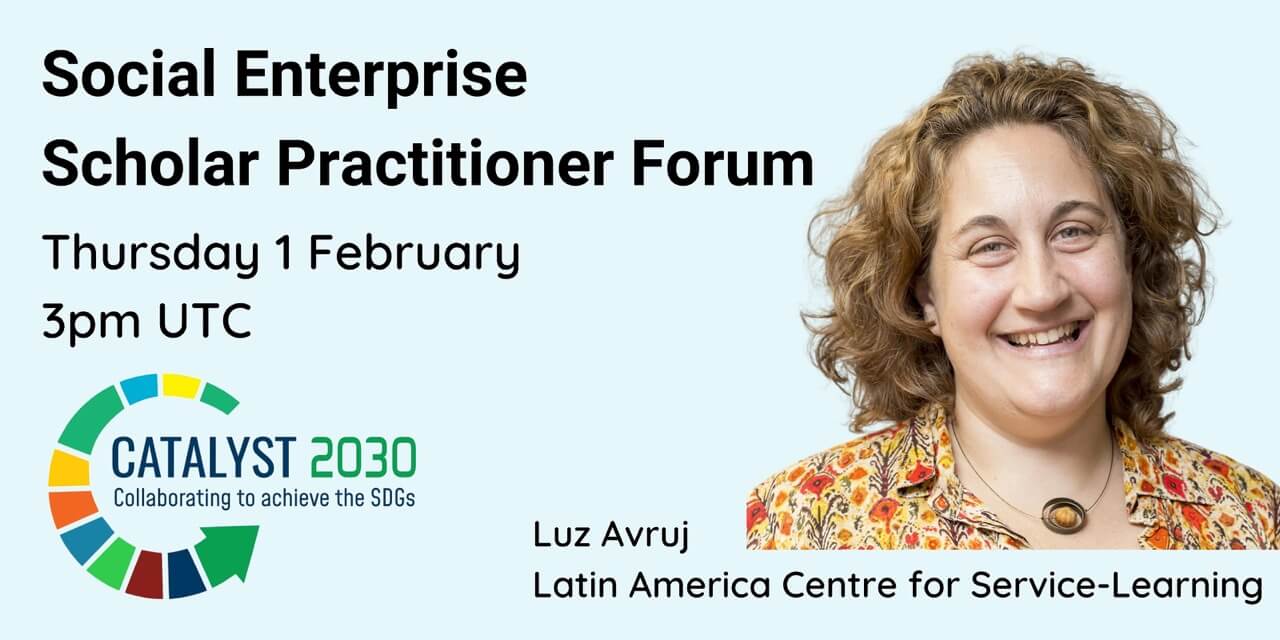 Banner reads Social Enterprise Scholar Practitioner Forum Thursday 1 February 3pm UTC. Catalyst 2030 logo under this. Portrait of smiling woman on the right with the title Luz Avruj, Latin America Centre for Service-Learning
