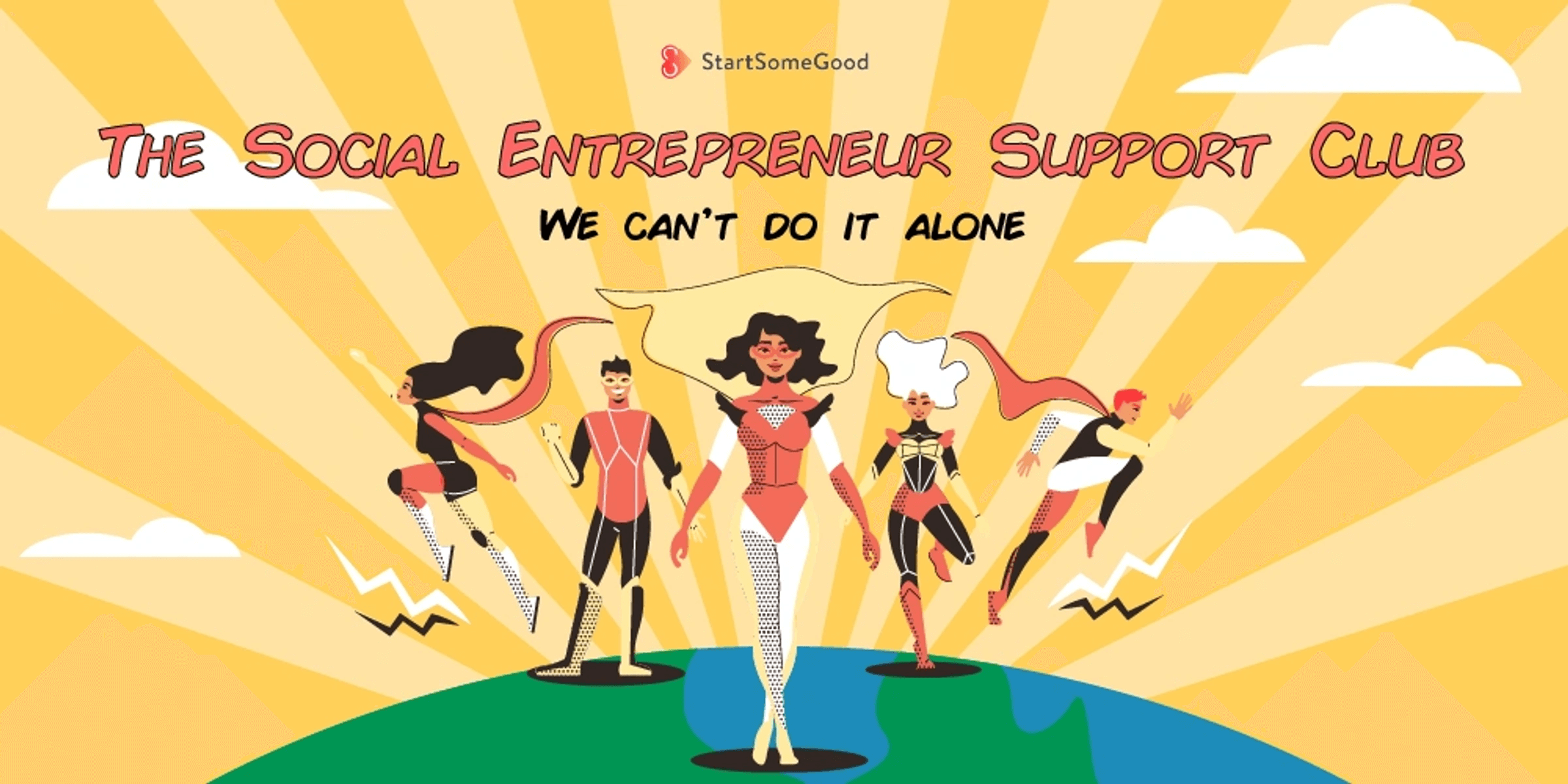 Text: StartSomeGood The Social Entrepreneur Support Club We Can't Do It Alone Image: Cartoonish superheroes standing on Planet Earth, backed by a sunny sky