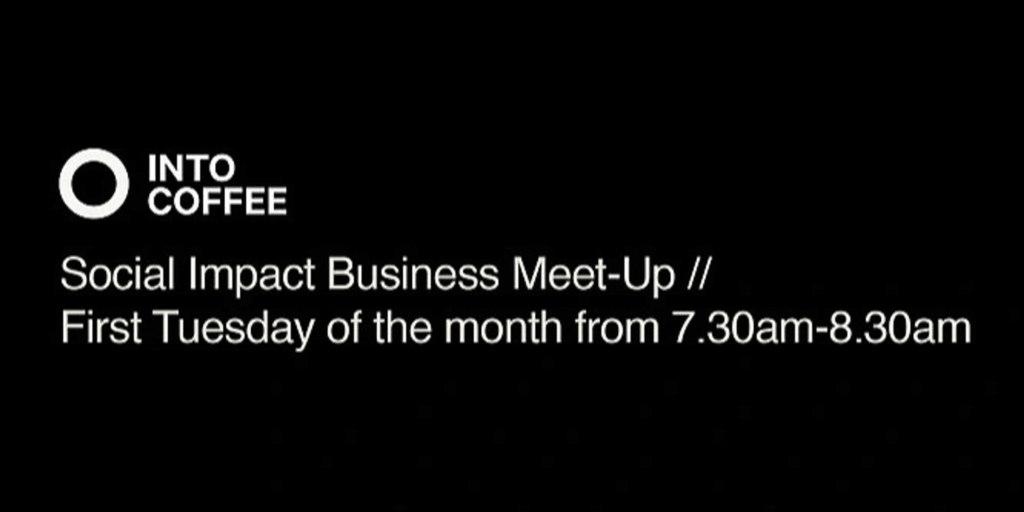 Into Coffee Social Impact Business Meet-Up First Tuesday of the month from 7:30am-8:30am